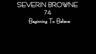SEVERIN BROWNE 74  Beginning To Believe