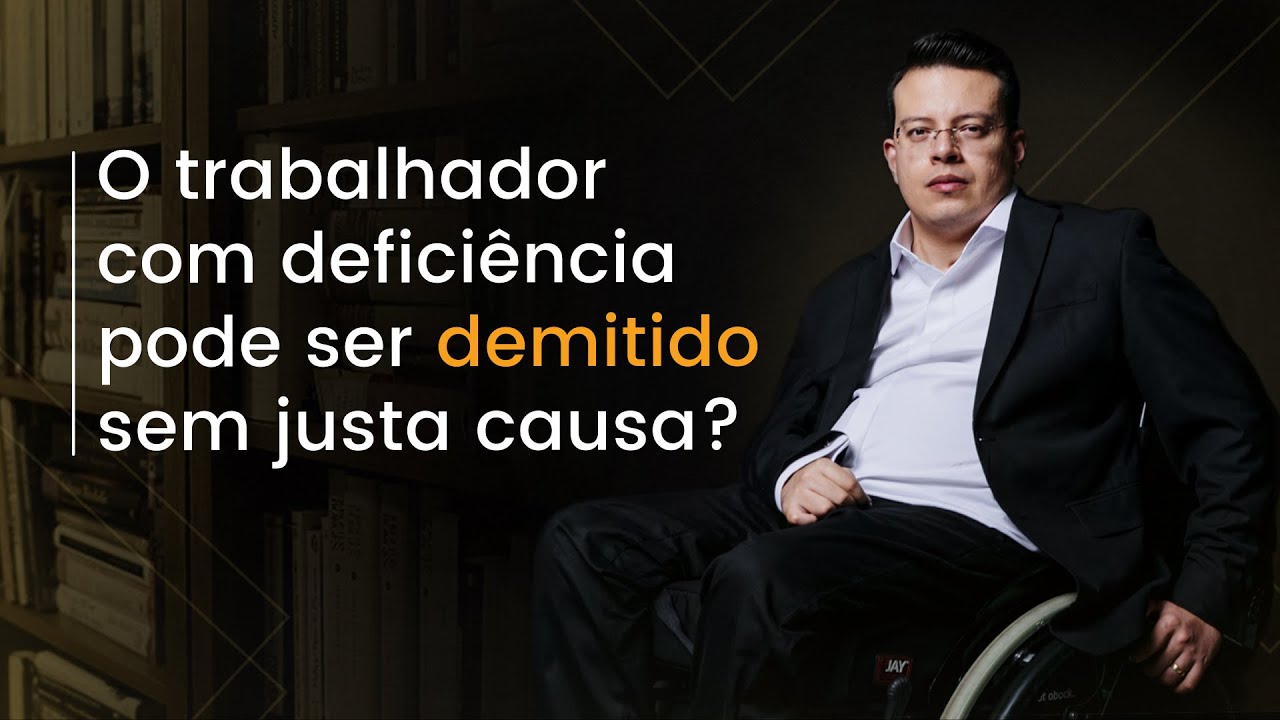 O trabalhador com DEFICIÊNCIA pode ser DEMITIDO sem justa causa?