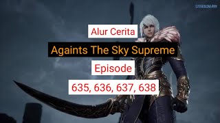 Againts The Sky Supreme ( Ni thian zhizun ) Episode 635, 636, 637, 638   || Alurcerita