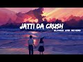 jatti da crush (slowed and reverb) by lofi worker 🎧