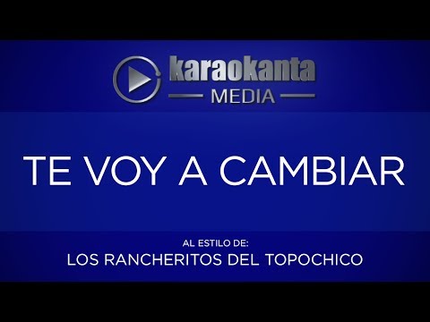 Te Voy A Cambiar - Los Rancheritos del Topo Chico