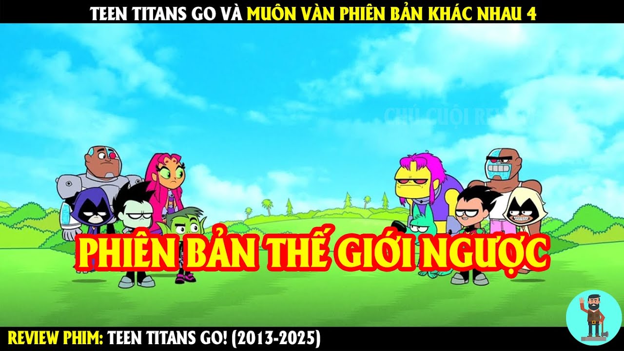 Teen Titans Go Và Muôn Vàn Phiên Bản Khác Nhau 4 | REVIEW PHIM | CHÚ CUỘI REVIEW