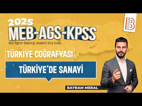 29)MEB - AGS - KPSS Coğrafya - Türkiye'de Sanayi - Bayram MERAL - 2025