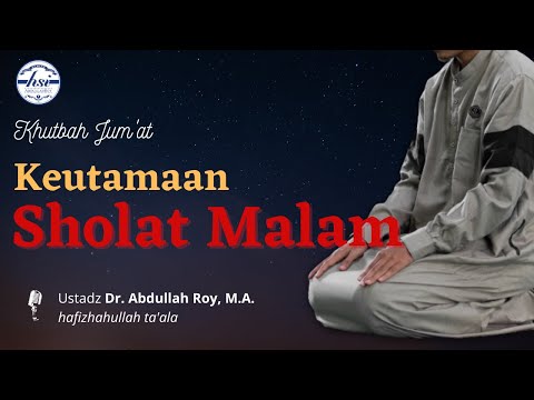 Khutbah Jum'at - Keutamaan Sholat Malam | Ustadz Dr. Abdullah Roy, M.A.