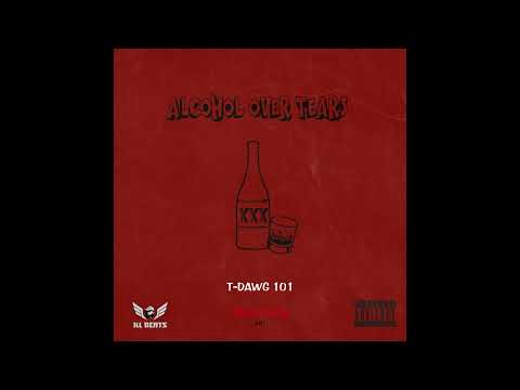 T-Dawg 101 - Alcohol over tears ( Official audio )