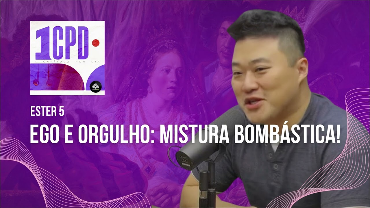1CPD #183 - Ester 5: Ego e orgulho: mistura bombástica!