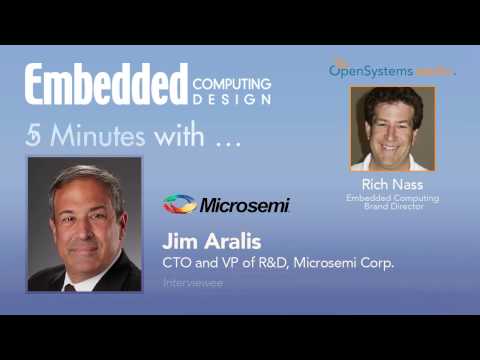 Five Minutes with Jim Aralis, CTO and VP of Research and Development, Microsemi Corp.