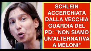 SCHLEIN ACCERCHIATA DALLA VECCHIA GUARDIA DEL PD: "NON SIAMO UN'ALTERNATIVA A MELONI"