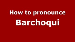 How to pronounce Barchoqui