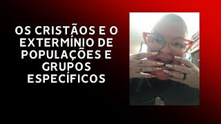 Os cristãos e o extermínio de populações e grupos específicos. Saiba mais na descrição.