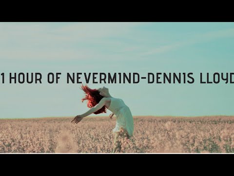 Nevermind1 Hour Edition No Remix Original Sound Dennislloyd Nevermind