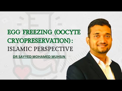 Egg Freezing (Oocyte cryopreservation): Islamic Perspective |Dr Sayyed Mohamed Muhsin