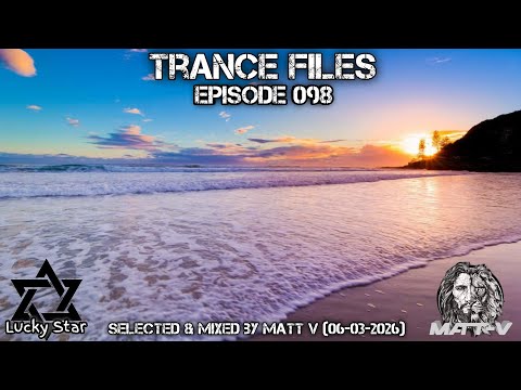 Trance Files Episode 098 Selected & Mixed by Matt V (06-03-2026)