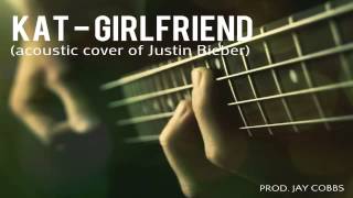 Kat - Girlfriend (cover of Boyfriend by Justin Bieber)