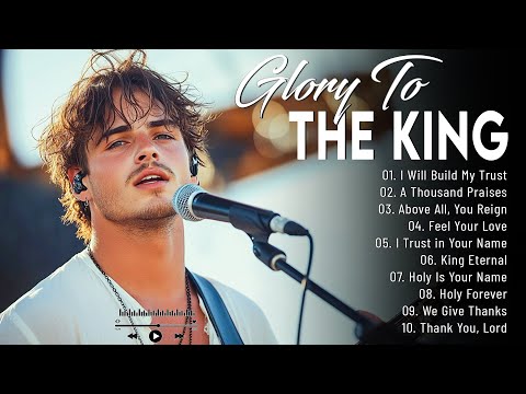 Glory To The King ~ Best 100 Morning Worship Songs All Time - Nonstop Christian Gospel Songs 2025