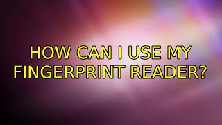 Ubuntu: How can I use my fingerprint reader? (2 Solutions!!)