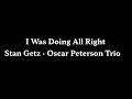 I Was Doing All Right   Stan Getz · Oscar Peterson Trio
