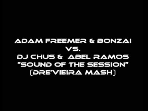 Adam Freemer & Bonzai VS. Dj Chus &  Abel Ramos - Sound of the Session (DréVieira Mashup) 2010.