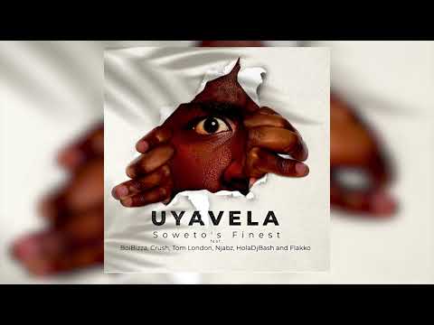 Soweto's Finest - Uyavela Ft BoiBizza, Crush, Tom London, Njabz, HolaDJBash and Flakko (Audio)