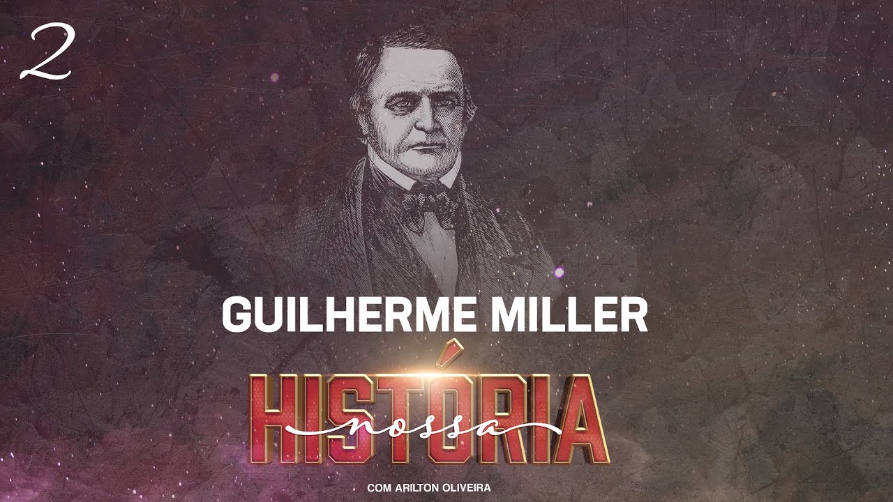 TEMA 2: GUILHERME MILLER / NOSSA HISTÓRIA / PR. ARILTON