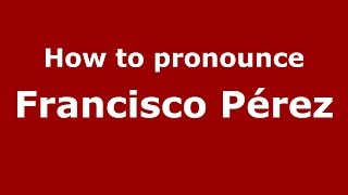How to pronounce Francisco Pérez