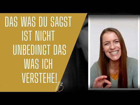 Wir wissen nicht was der andere von meinem "Gesagten" versteht!