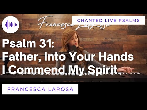 Psalm 31 - Father, Into Your Hands I Commend My Spirit - Francesca LaRosa (Chanted LIVE)