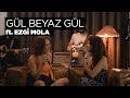 Zeynep Bastık ft Ezgi Mola Gül Beya