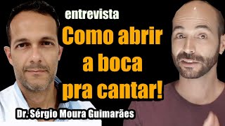 ATENÇÃO: Você sabe como ABRIR A BOCA PRA CANTAR? (Entrevista com Dr. Sérgio Moura Guimarães)