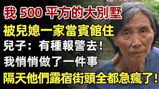 我500平方的大別墅，被兒媳一家當賓館住，兒子：有種報警去！隔天他們露宿街頭急瘋！#人生經歷 #家庭故事 #感人故事 #故事 #老年生活
