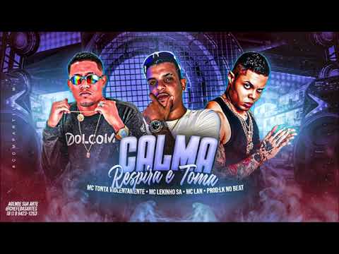 MC TONTA VIOLENTAMENTE, MC LEKINHO S A E MC LAN   CALMA RESPIRA E TOMA ( Prod: HOX NA BASE )