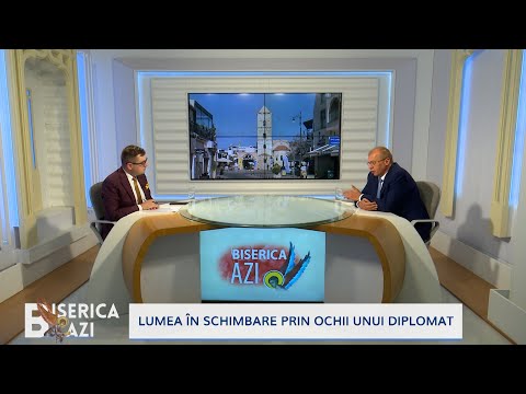 Lumea în schimbare prin ochii unui diplomat #BisericaAzi (14 06 2023)