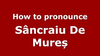 How to pronounce Sâncraiu De Mureș