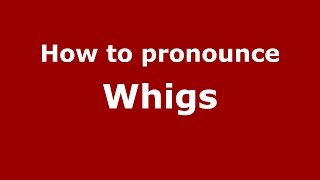 How to pronounce Whigs