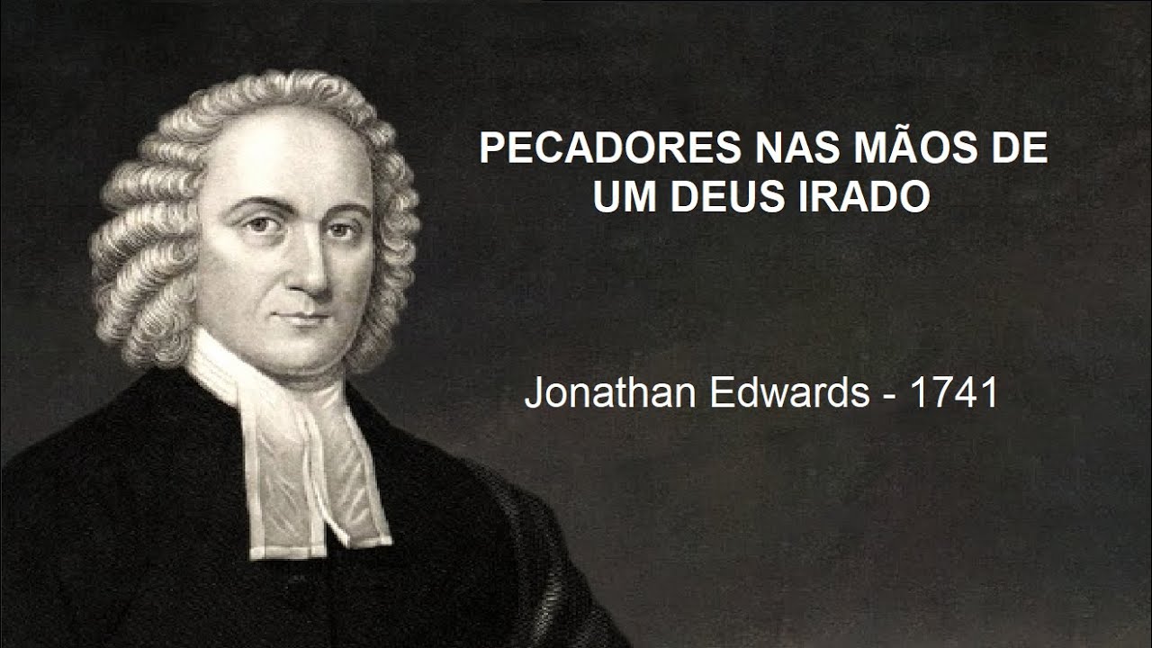 Pecadores nas mãos de um Deus irado / Jonathan Edwards / 1741