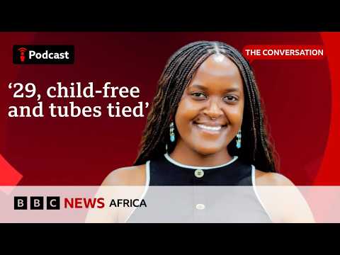 'Tying my tubes to stay child-free' | The Conversation | BBC Focus on Africa