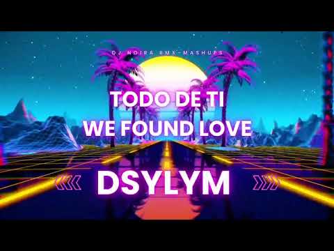 We Found Love X Todo De Ti X Dsylym