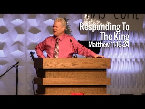 Matthew 11:16-24, Responding To The King
