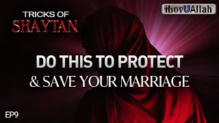 DO THIS To Protect & Save Your Marriage | EP9 | Tricks Of Shaytan