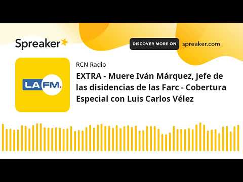 EXTRA - Muere Iván Márquez, jefe de las disidencias de las Farc - Cobertura Especial con Luis Carlos