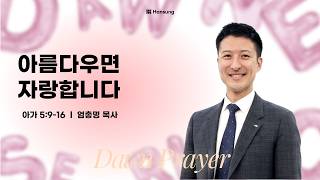 [ 26.10.28 새벽예배 ] 아름다우면 자랑합니다 (아가 5:9-16) 엄총명 목사