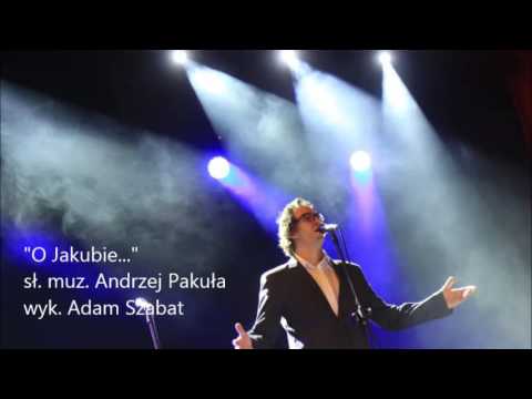 "O Jakubie..." -  sł. muz Andrzej Pakuła, wyk. Adam Szabat