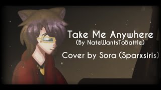 Take Me Anywhere (by NateWantsToBattle) | Cover by Sparxsiris