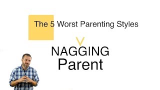 The 5 Worst Parenting Styles | Nagging Parent