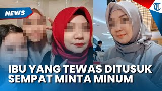 Permintaan Terakhir Ibu di Medan yang Tewas Ditusuk, Sempat Minta Minum saat Sekarat