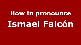 How to pronounce Ismael Falcón