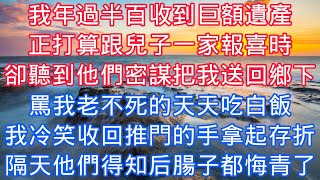 我年過半百收到鉅額遺產，正打算跟兒子一家報喜時，卻聽到他們密謀把我送回鄉下，罵我老不死的天天喫白飯，我冷笑收回推門的手拿起存摺，隔天他們得知後腸子都悔青了#老人感悟#為人處世#生活經驗#情感故事#爽文