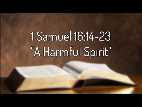 1 Samuel 16:14-23 "A Harmful Spirit"