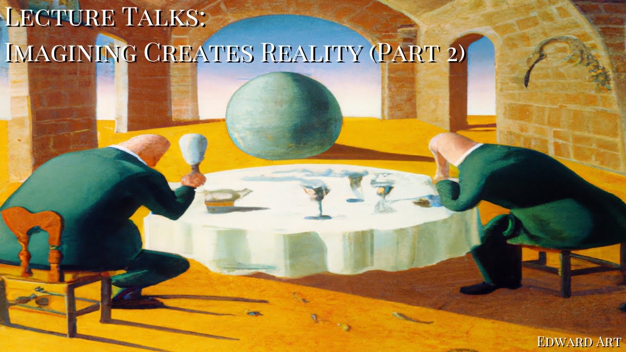 Lecture Talk: Imagining Creates Reality (Part 2) - Edward Art (Neville Goddard Inspired)