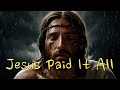 Jesus paid it all lyrics song for all